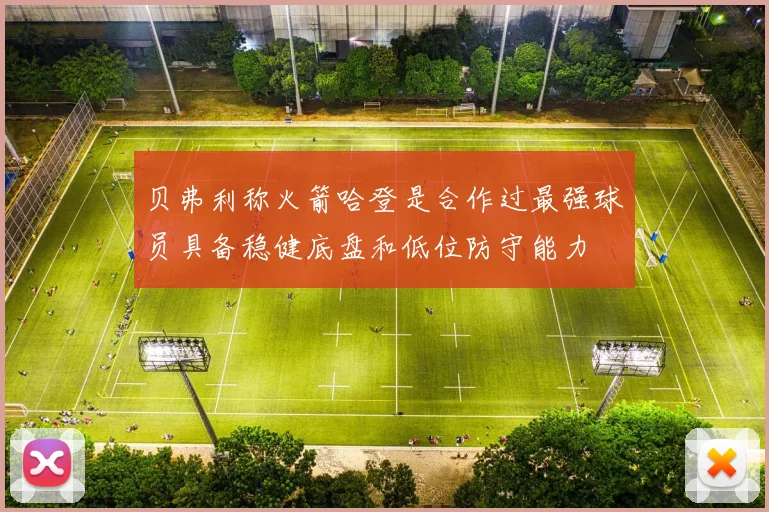 贝弗利称火箭哈登是合作过最强球员具备稳健底盘和低位防守能力